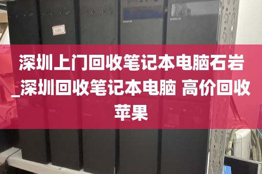 深圳上门回收笔记本电脑石岩_深圳回收笔记本电脑 高价回收苹果