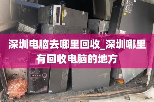 深圳电脑去哪里回收_深圳哪里有回收电脑的地方