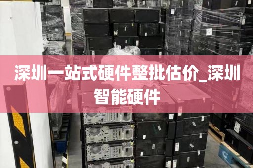 深圳一站式硬件整批估价_深圳智能硬件