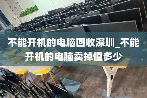 不能开机的电脑回收深圳_不能开机的电脑卖掉值多少