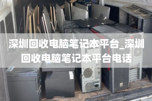 深圳回收电脑笔记本平台_深圳回收电脑笔记本平台电话