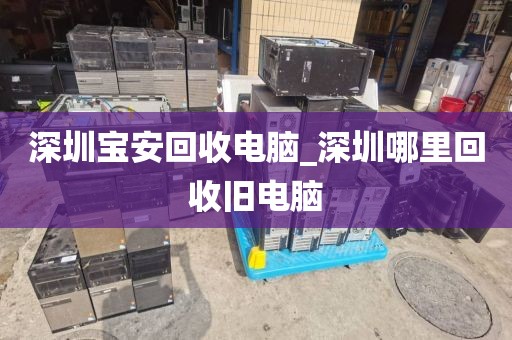 深圳宝安回收电脑_深圳哪里回收旧电脑