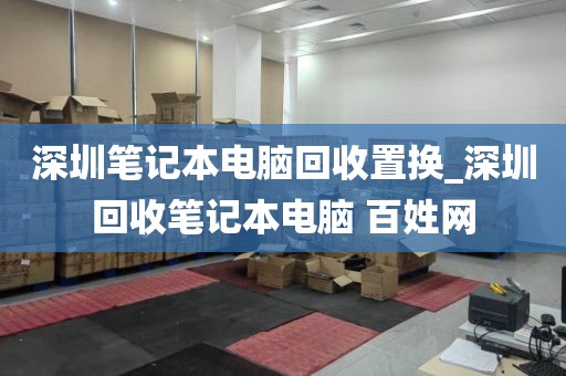 深圳笔记本电脑回收置换_深圳回收笔记本电脑 百姓网
