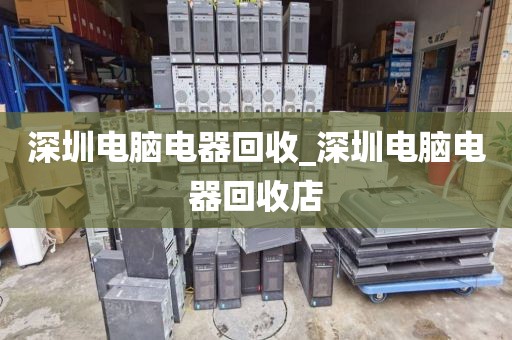 深圳电脑电器回收_深圳电脑电器回收店