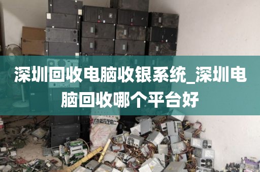深圳回收电脑收银系统_深圳电脑回收哪个平台好