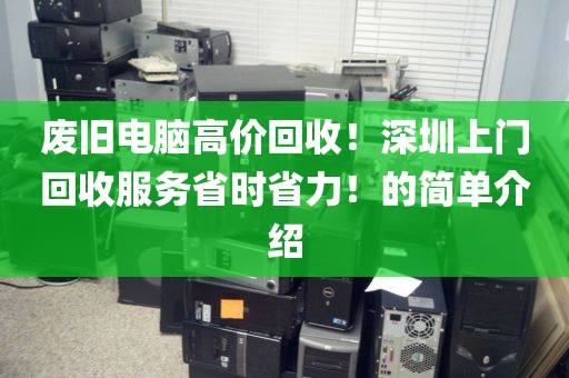 废旧电脑高价回收！深圳上门回收服务省时省力！的简单介绍