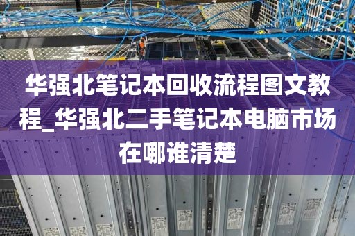 华强北笔记本回收流程图文教程_华强北二手笔记本电脑市场在哪谁清楚
