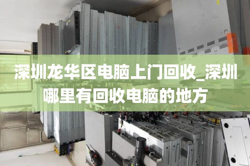 深圳龙华区电脑上门回收_深圳哪里有回收电脑的地方