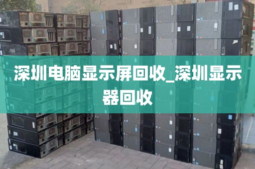 深圳电脑显示屏回收_深圳显示器回收