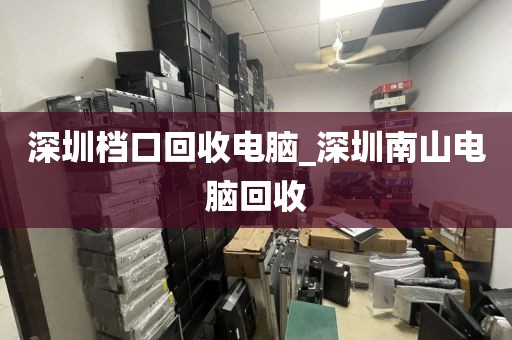 深圳档口回收电脑_深圳南山电脑回收