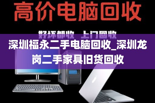 深圳福永二手电脑回收_深圳龙岗二手家具旧货回收