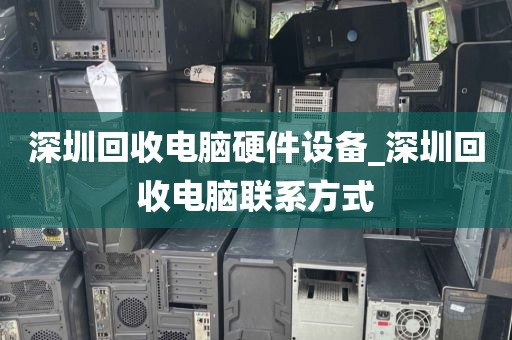 深圳回收电脑硬件设备_深圳回收电脑联系方式