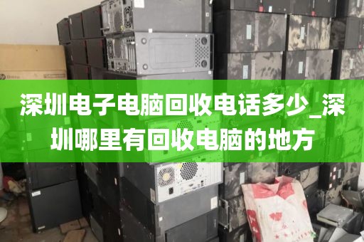 深圳电子电脑回收电话多少_深圳哪里有回收电脑的地方