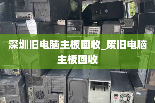 深圳旧电脑主板回收_废旧电脑主板回收