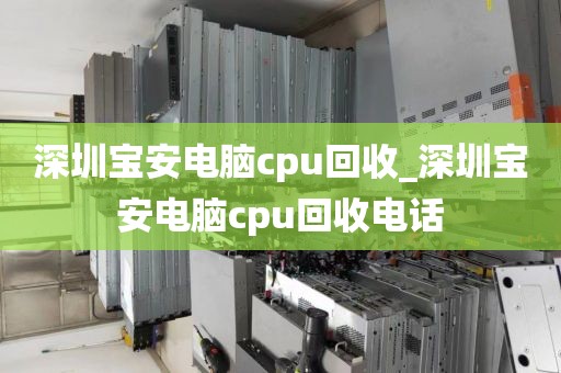 深圳宝安电脑cpu回收_深圳宝安电脑cpu回收电话