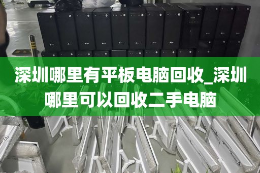 深圳哪里有平板电脑回收_深圳哪里可以回收二手电脑