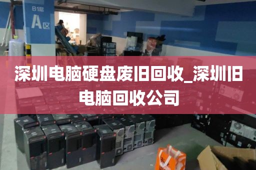 深圳电脑硬盘废旧回收_深圳旧电脑回收公司