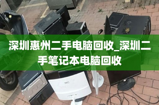 深圳惠州二手电脑回收_深圳二手笔记本电脑回收