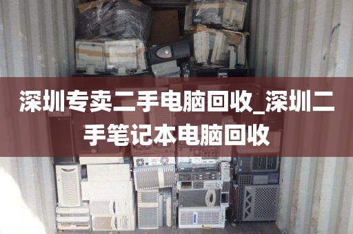 深圳专卖二手电脑回收_深圳二手笔记本电脑回收