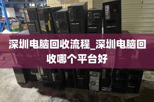 深圳电脑回收流程_深圳电脑回收哪个平台好