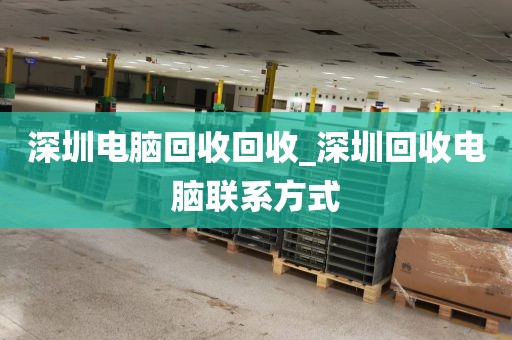 深圳电脑回收回收_深圳回收电脑联系方式