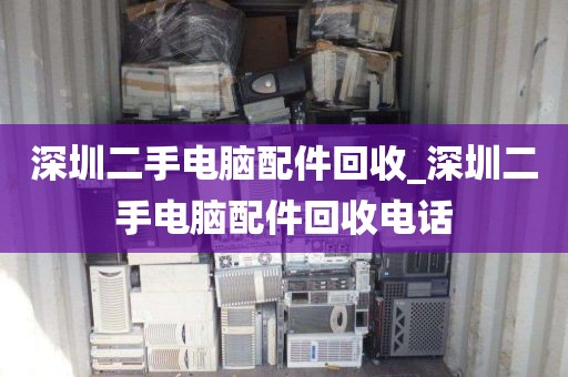 深圳二手电脑配件回收_深圳二手电脑配件回收电话