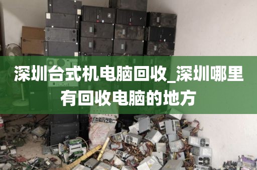 深圳台式机电脑回收_深圳哪里有回收电脑的地方