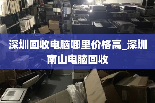 深圳回收电脑哪里价格高_深圳南山电脑回收