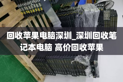 回收苹果电脑深圳_深圳回收笔记本电脑 高价回收苹果