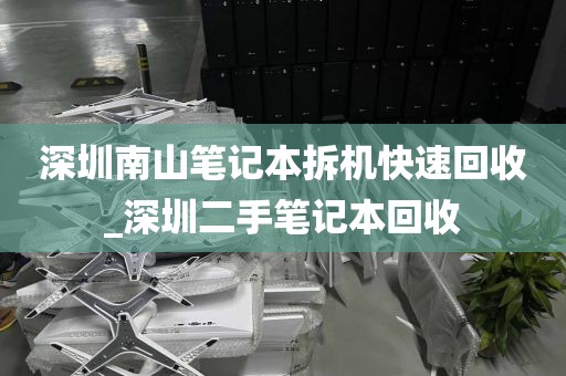 深圳南山笔记本拆机快速回收_深圳二手笔记本回收