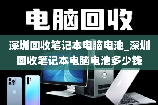 深圳回收笔记本电脑电池_深圳回收笔记本电脑电池多少钱