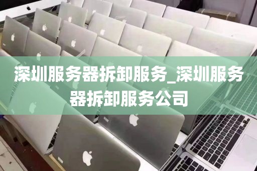 深圳服务器拆卸服务_深圳服务器拆卸服务公司