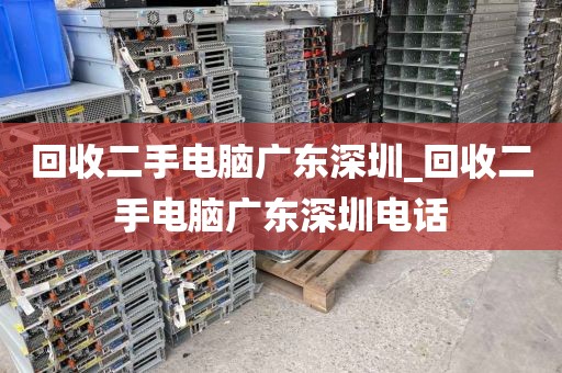 回收二手电脑广东深圳_回收二手电脑广东深圳电话