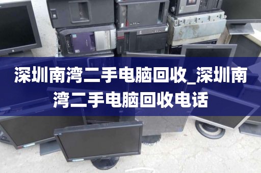 深圳南湾二手电脑回收_深圳南湾二手电脑回收电话