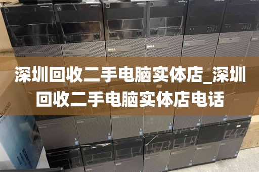 深圳回收二手电脑实体店_深圳回收二手电脑实体店电话