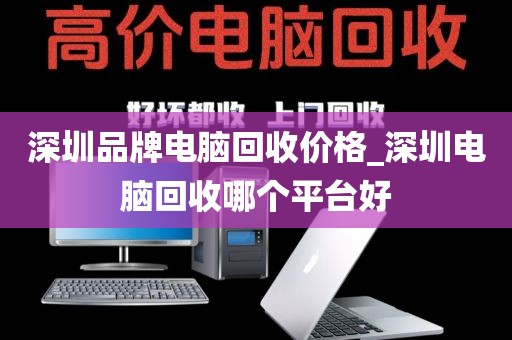 深圳品牌电脑回收价格_深圳电脑回收哪个平台好