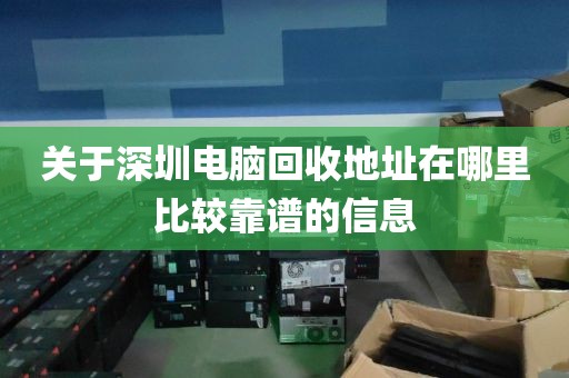 关于深圳电脑回收地址在哪里比较靠谱的信息