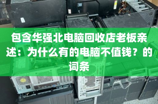 包含华强北电脑回收店老板亲述：为什么有的电脑不值钱？的词条