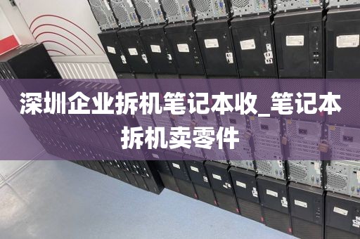 深圳企业拆机笔记本收_笔记本拆机卖零件