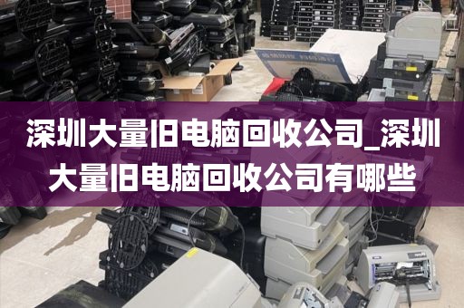 深圳大量旧电脑回收公司_深圳大量旧电脑回收公司有哪些