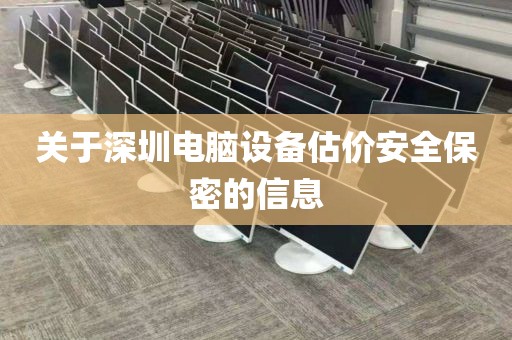 关于深圳电脑设备估价安全保密的信息