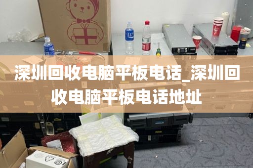 深圳回收电脑平板电话_深圳回收电脑平板电话地址