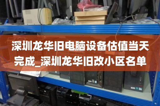 深圳龙华旧电脑设备估值当天完成_深圳龙华旧改小区名单
