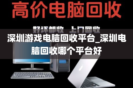 深圳游戏电脑回收平台_深圳电脑回收哪个平台好