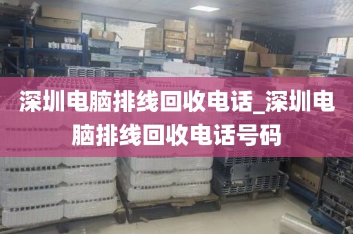 深圳电脑排线回收电话_深圳电脑排线回收电话号码