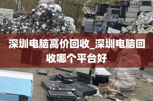 深圳电脑高价回收_深圳电脑回收哪个平台好