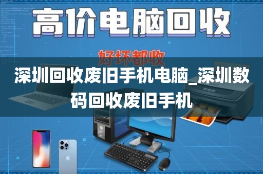 深圳回收废旧手机电脑_深圳数码回收废旧手机